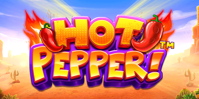Slot Hot Pepper Cara Dapatkan Cuan Maksimal Setiap Putaran
